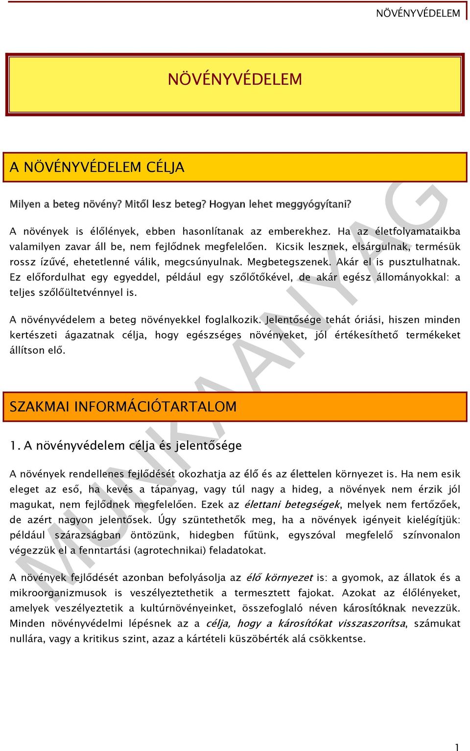 Akár el is pusztulhatnak. Ez előfordulhat egy egyeddel, például egy szőlőtőkével, de akár egész állományokkal: a teljes szőlőültetvénnyel is. A növényvédelem a beteg növényekkel foglalkozik.