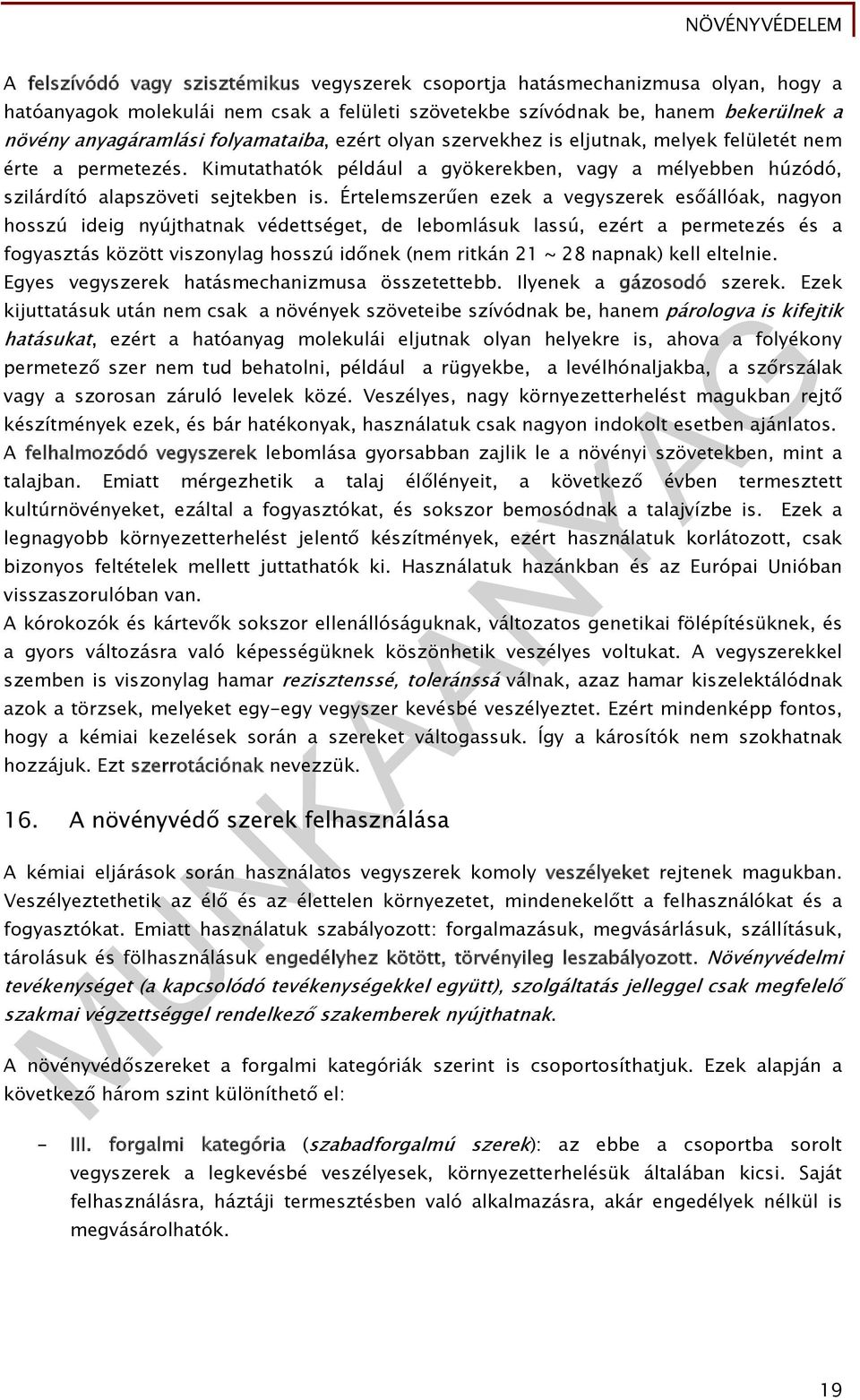 Értelemszerűen ezek a vegyszerek esőállóak, nagyon hosszú ideig nyújthatnak védettséget, de lebomlásuk lassú, ezért a permetezés és a fogyasztás között viszonylag hosszú időnek (nem ritkán 21 ~ 28