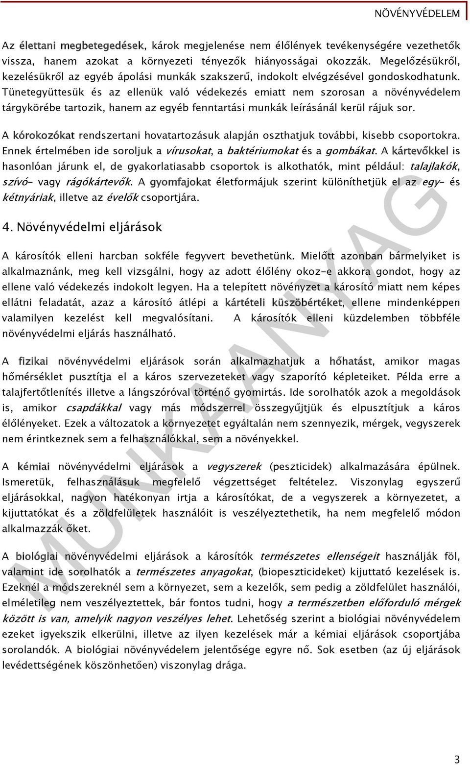 Tünetegyüttesük és az ellenük való védekezés emiatt nem szorosan a növényvédelem tárgykörébe tartozik, hanem az egyéb fenntartási munkák leírásánál kerül rájuk sor.