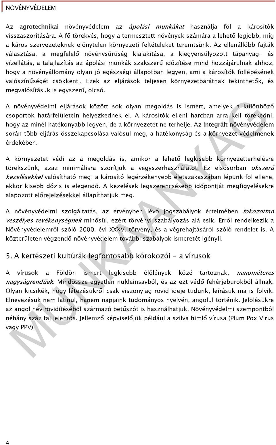 Az ellenállóbb fajták választása, a megfelelő növénysűrűség kialakítása, a kiegyensúlyozott tápanyag- és vízellátás, a talajlazítás az ápolási munkák szakszerű időzítése mind hozzájárulnak ahhoz,