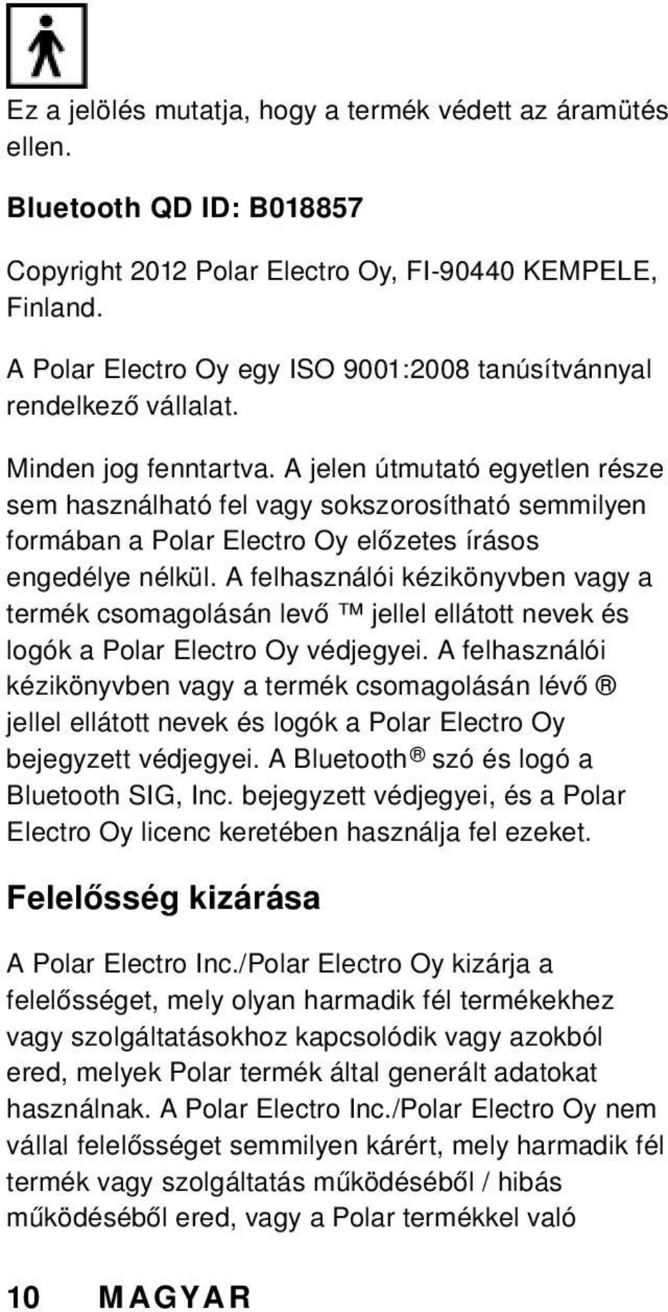 A jelen útmutató egyetlen része sem használható fel vagy sokszorosítható semmilyen formában a Polar Electro Oy előzetes írásos engedélye nélkül.