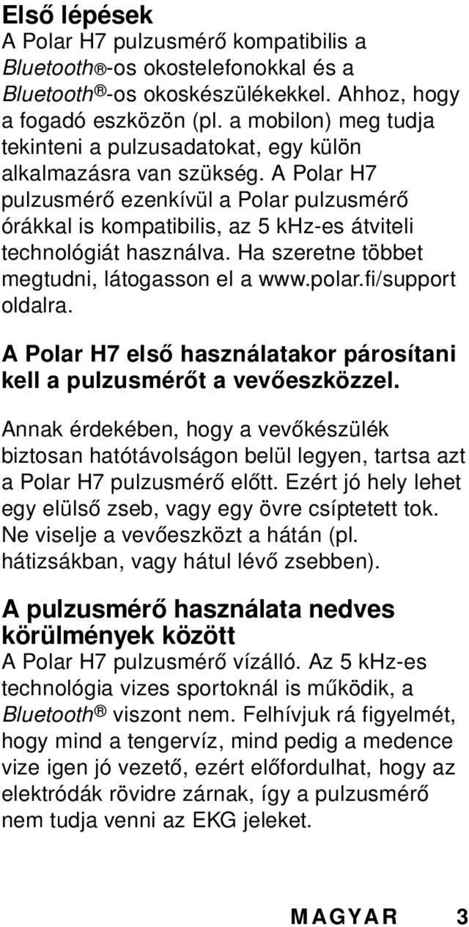 A Polar H7 pulzusmérő ezenkívül a Polar pulzusmérő órákkal is kompatibilis, az 5 khz-es átviteli technológiát használva. Ha szeretne többet megtudni, látogasson el a www.polar.fi/support oldalra.
