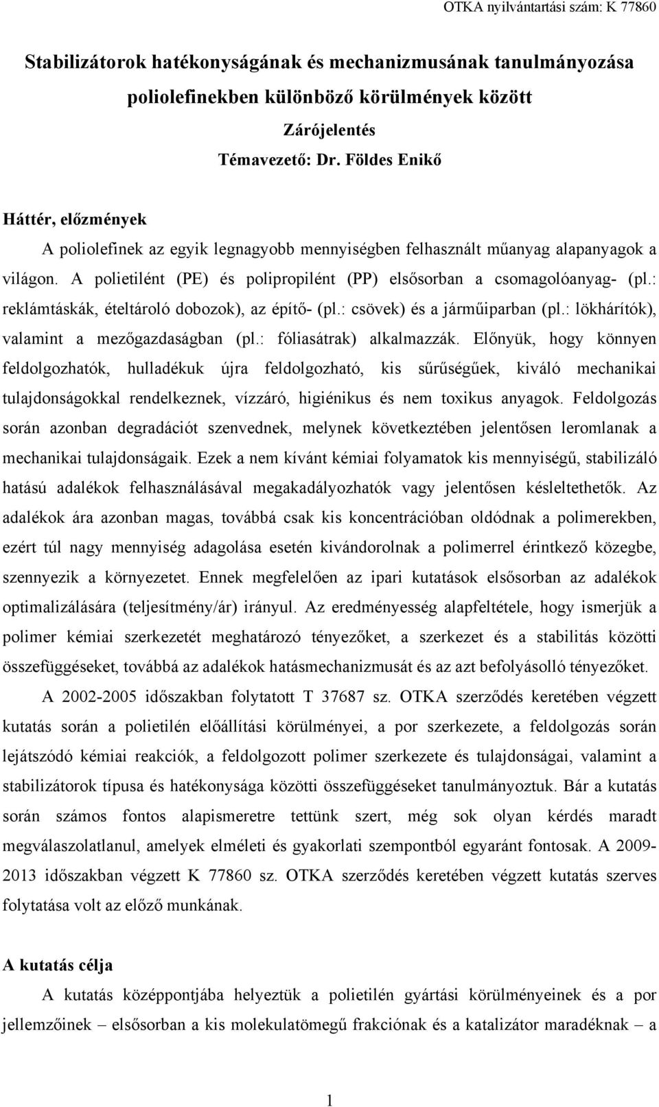 : reklámtáskák, ételtároló dobozok), az építő- (pl.: csövek) és a járműiparban (pl.: lökhárítók), valamint a mezőgazdaságban (pl.: fóliasátrak) alkalmazzák.