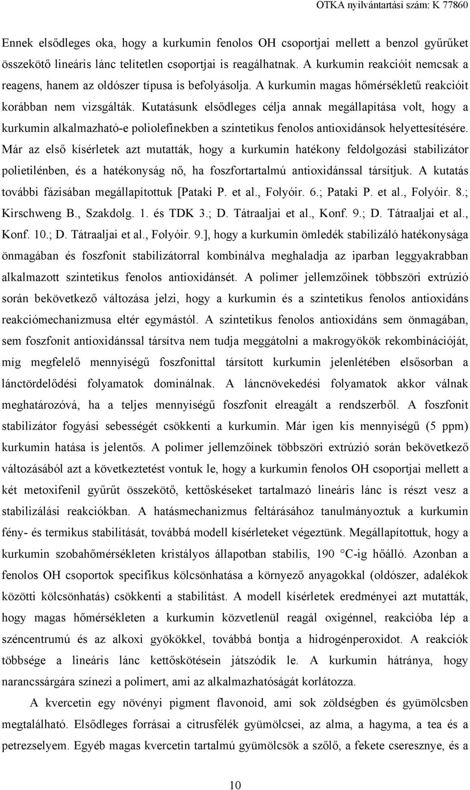 Kutatásunk elsődleges célja annak megállapítása volt, hogy a kurkumin alkalmazható-e poliolefinekben a szintetikus fenolos antioxidánsok helyettesítésére.