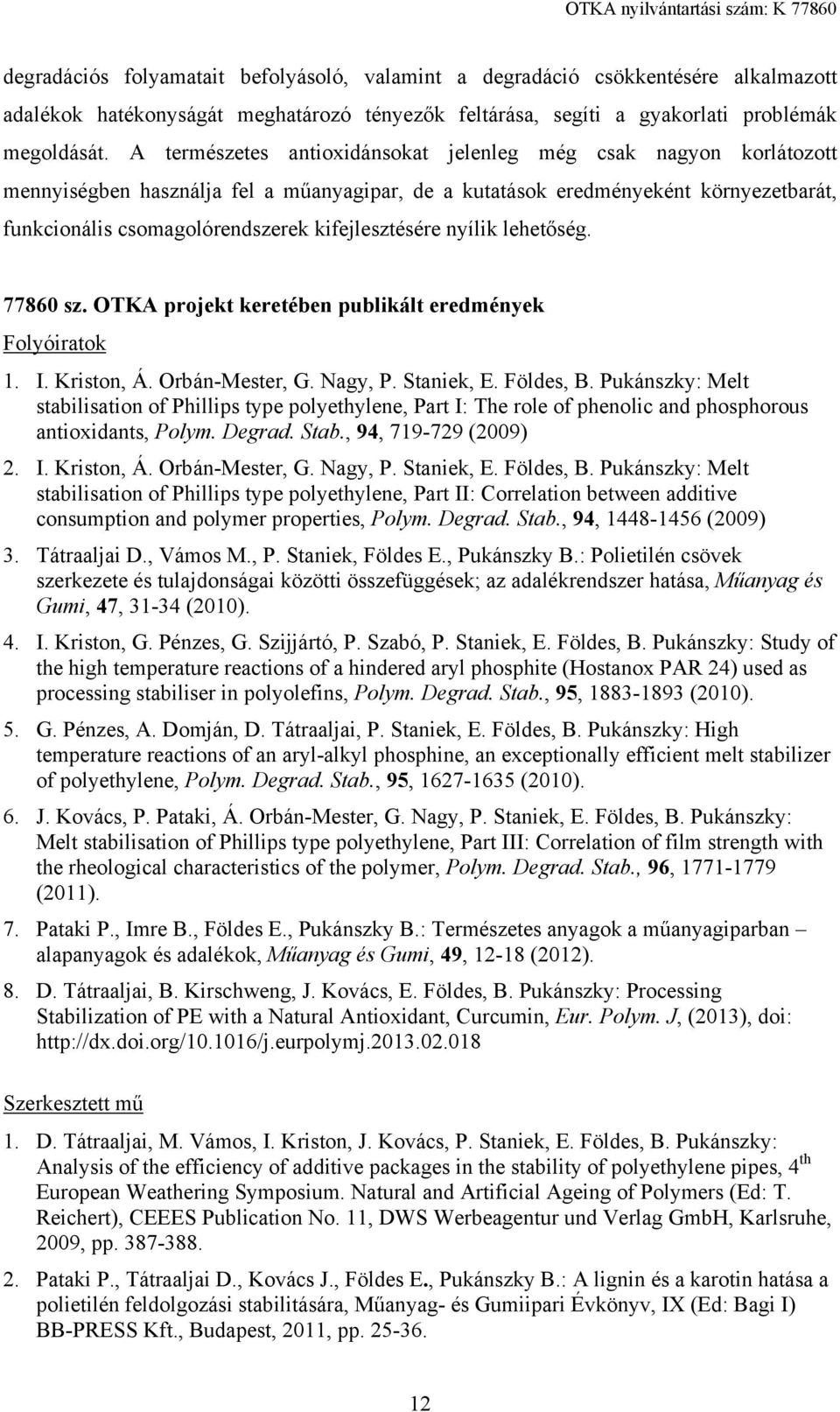 kifejlesztésére nyílik lehetőség. 77860 sz. OTKA projekt keretében publikált eredmények Folyóiratok 1. I. Kriston, Á. Orbán-Mester, G. Nagy, P. Staniek, E. Földes, B.