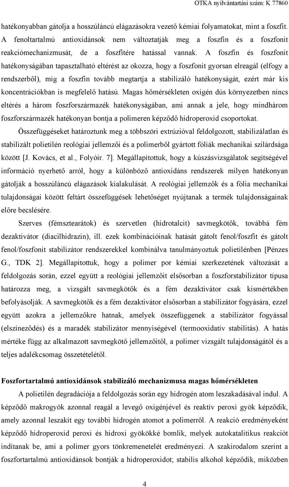 A foszfin és foszfonit hatékonyságában tapasztalható eltérést az okozza, hogy a foszfonit gyorsan elreagál (elfogy a rendszerből), míg a foszfin tovább megtartja a stabilizáló hatékonyságát, ezért