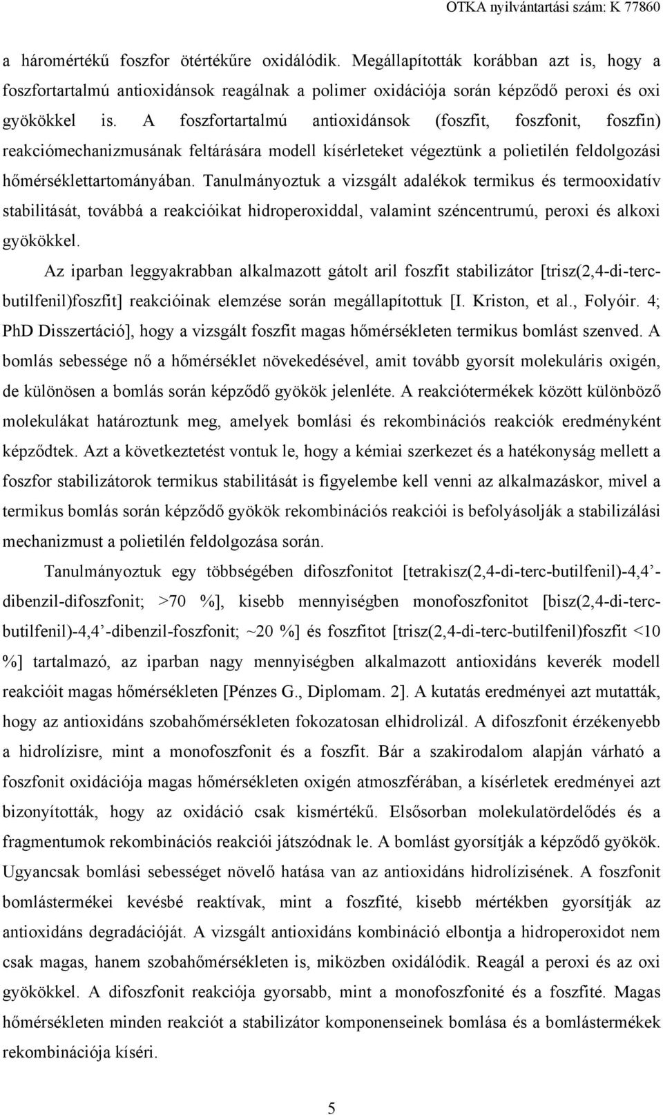 Tanulmányoztuk a vizsgált adalékok termikus és termooxidatív stabilitását, továbbá a reakcióikat hidroperoxiddal, valamint széncentrumú, peroxi és alkoxi gyökökkel.