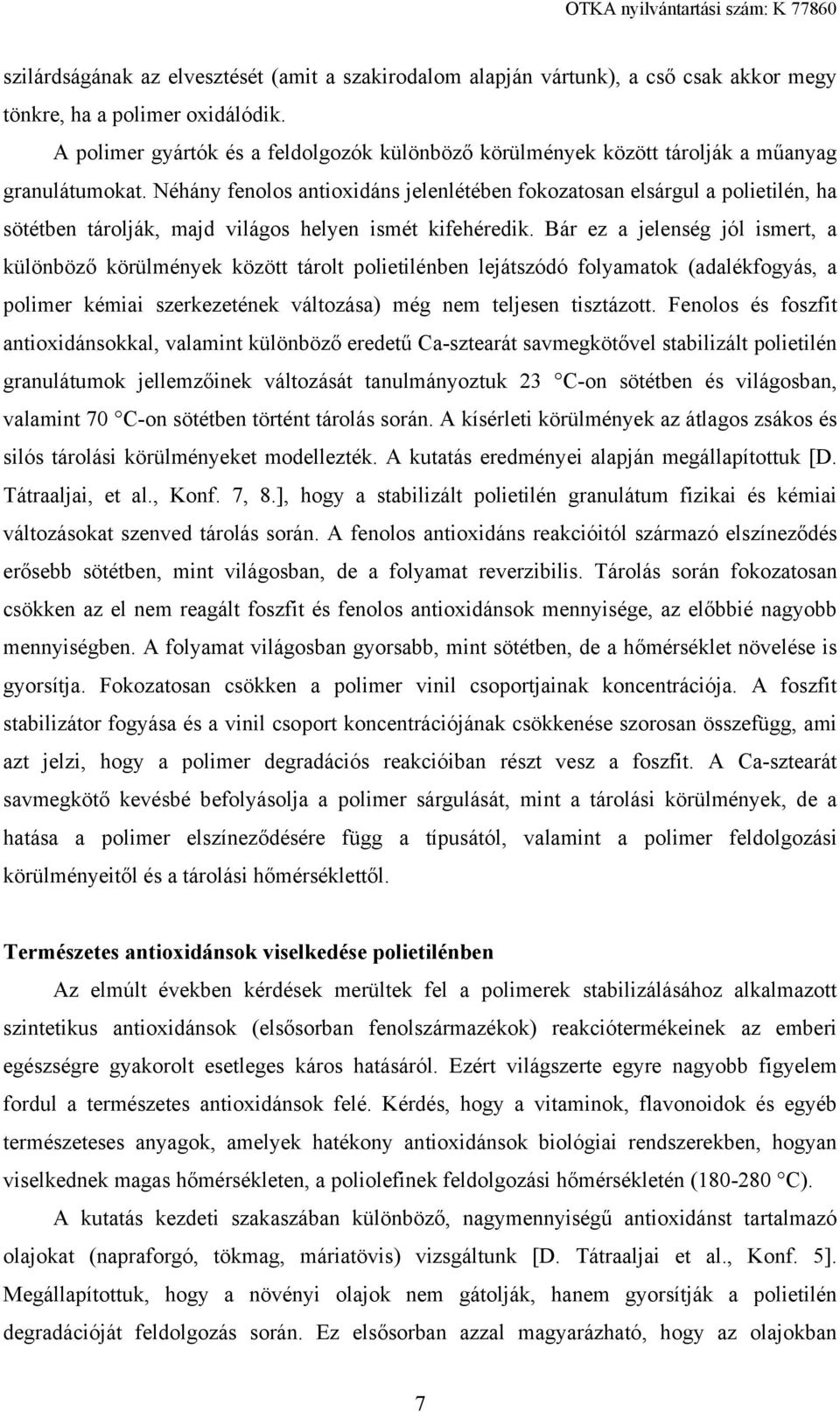 Néhány fenolos antioxidáns jelenlétében fokozatosan elsárgul a polietilén, ha sötétben tárolják, majd világos helyen ismét kifehéredik.