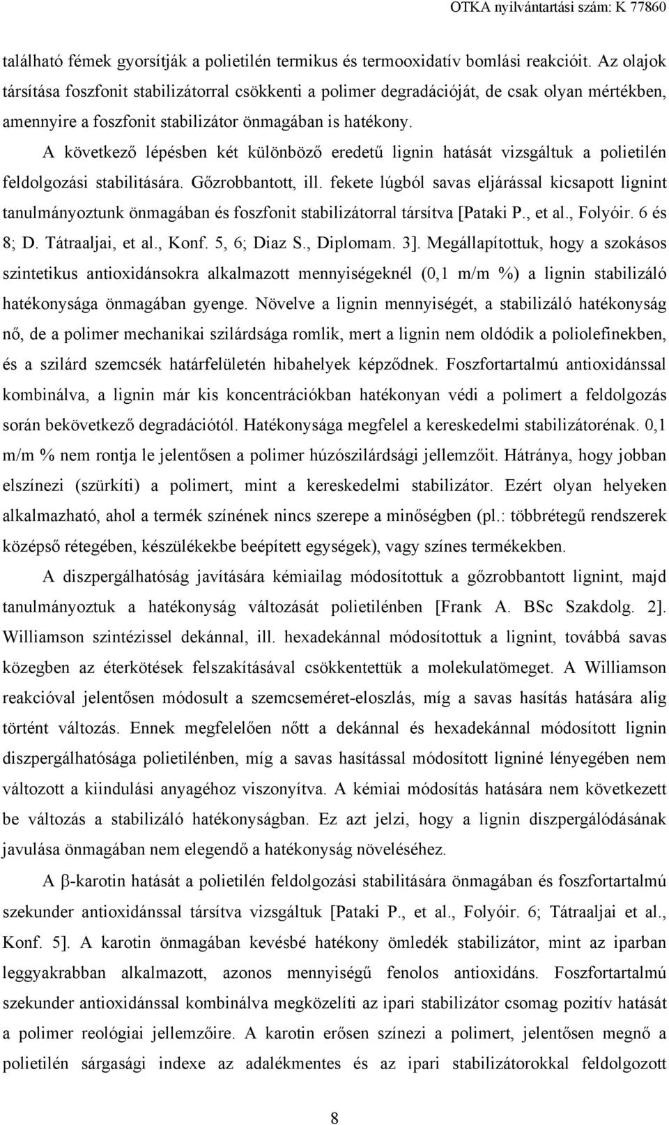 A következő lépésben két különböző eredetű lignin hatását vizsgáltuk a polietilén feldolgozási stabilitására. Gőzrobbantott, ill.
