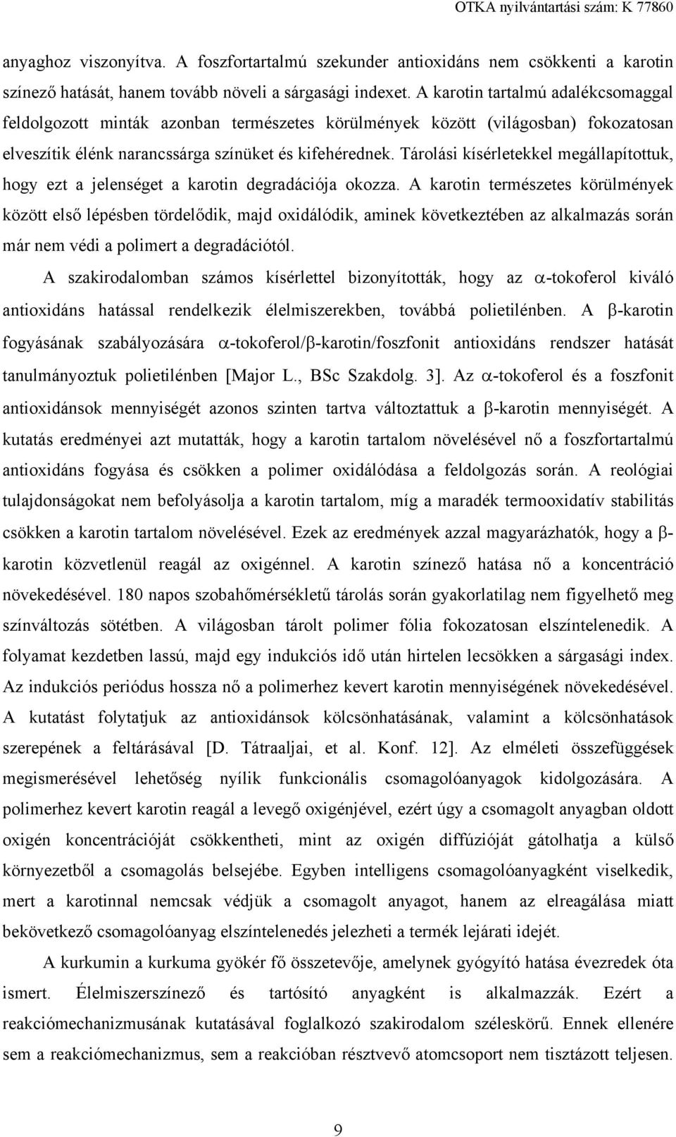 Tárolási kísérletekkel megállapítottuk, hogy ezt a jelenséget a karotin degradációja okozza.