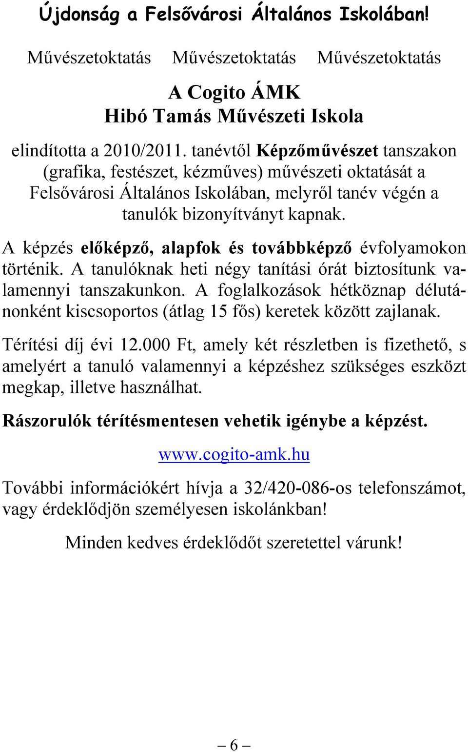 A képzés előképző, alapfok és továbbképző évfolyamokon történik. A tanulóknak heti négy tanítási órát biztosítunk valamennyi tanszakunkon.