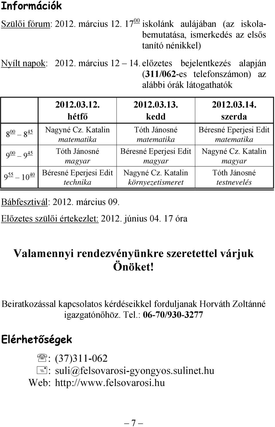 Katalin matematika 9 00 9 45 Tóth Jánosné magyar 9 55 10 40 Béresné Eperjesi Edit technika Bábfesztivál: 2012. március 09. 2012.03.13.