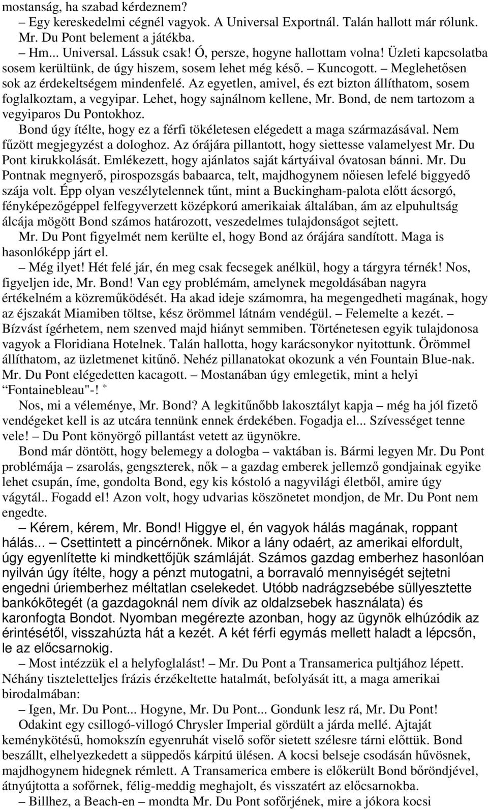 Az egyetlen, amivel, és ezt bizton állíthatom, sosem foglalkoztam, a vegyipar. Lehet, hogy sajnálnom kellene, Mr. Bond, de nem tartozom a vegyiparos Du Pontokhoz.