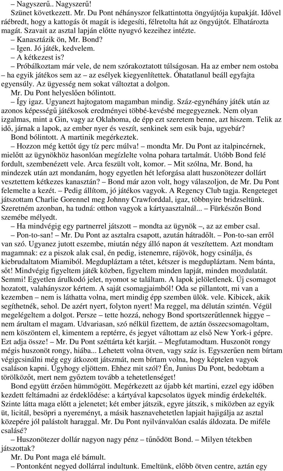 Ha az ember nem ostoba ha egyik játékos sem az az esélyek kiegyenlítettek. Óhatatlanul beáll egyfajta egyensúly. Az ügyesség nem sokat változtat a dolgon. Mr. Du Pont helyeslıen bólintott. Így igaz.