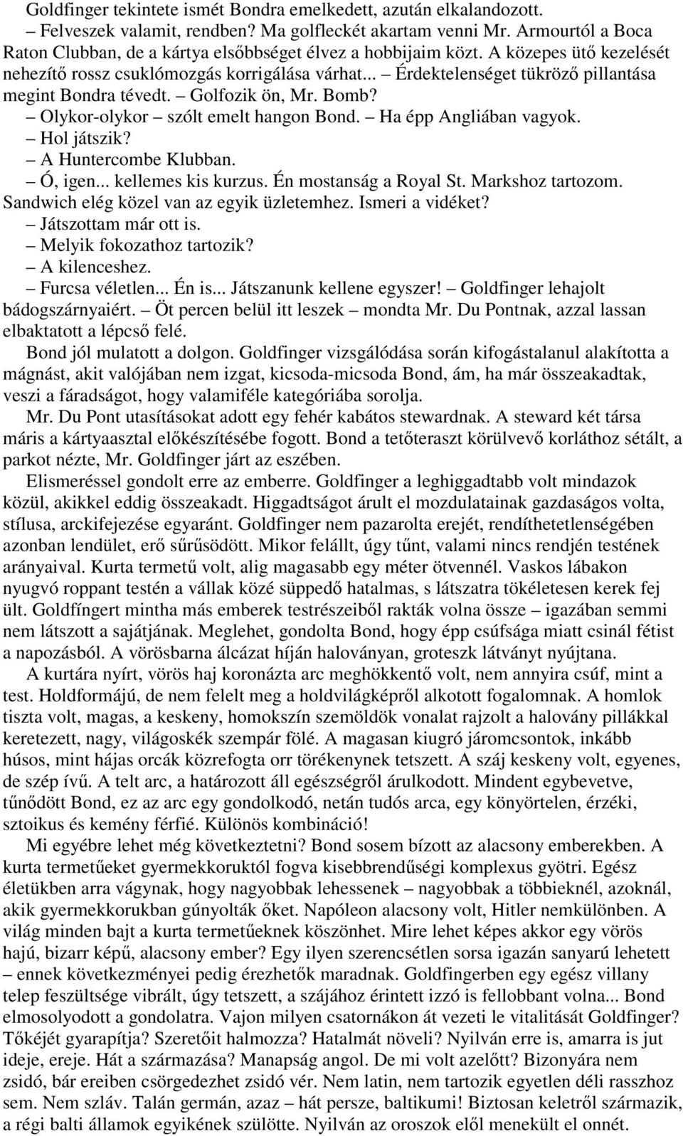 .. Érdektelenséget tükrözı pillantása megint Bondra tévedt. Golfozik ön, Mr. Bomb? Olykor-olykor szólt emelt hangon Bond. Ha épp Angliában vagyok. Hol játszik? A Huntercombe Klubban. Ó, igen.