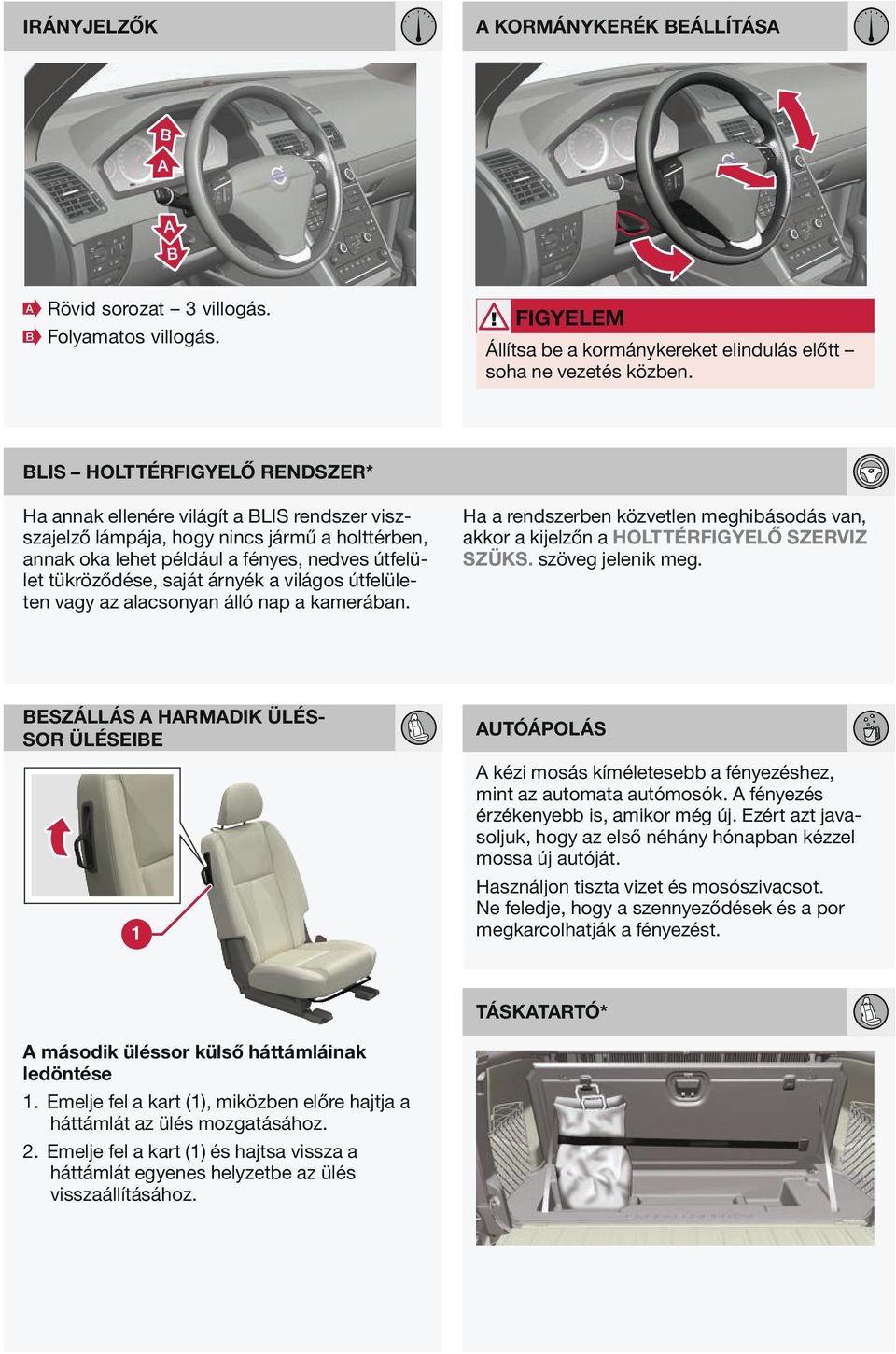 árnyék a világos útfelületen vagy az alacsonyan álló nap a kamerában. Ha a rendszerben közvetlen meghibásodás van, akkor a kijelzőn a HOLTTÉRFIGYELŐ SZERVIZ SZÜKS. szöveg jelenik meg.