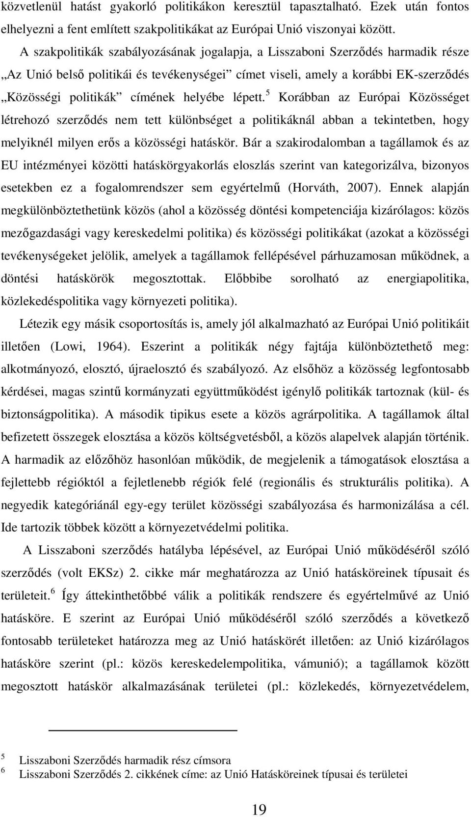 helyébe lépett. 5 Korábban az Európai Közösséget létrehozó szerződés nem tett különbséget a politikáknál abban a tekintetben, hogy melyiknél milyen erős a közösségi hatáskör.