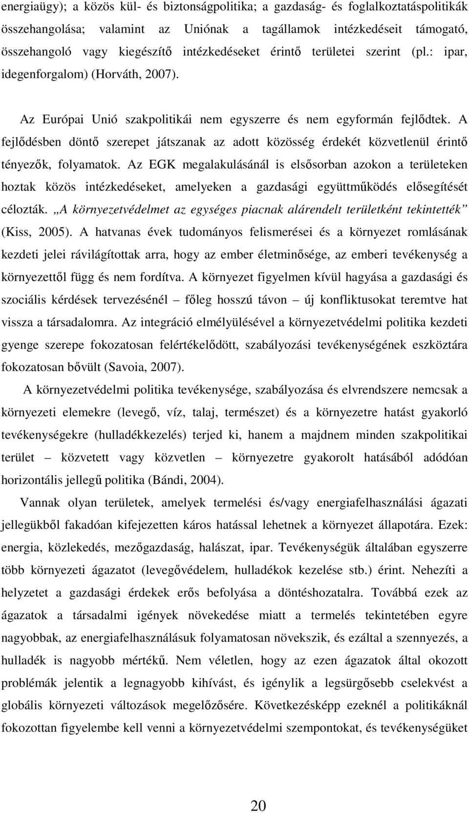 A fejlődésben döntő szerepet játszanak az adott közösség érdekét közvetlenül érintő tényezők, folyamatok.