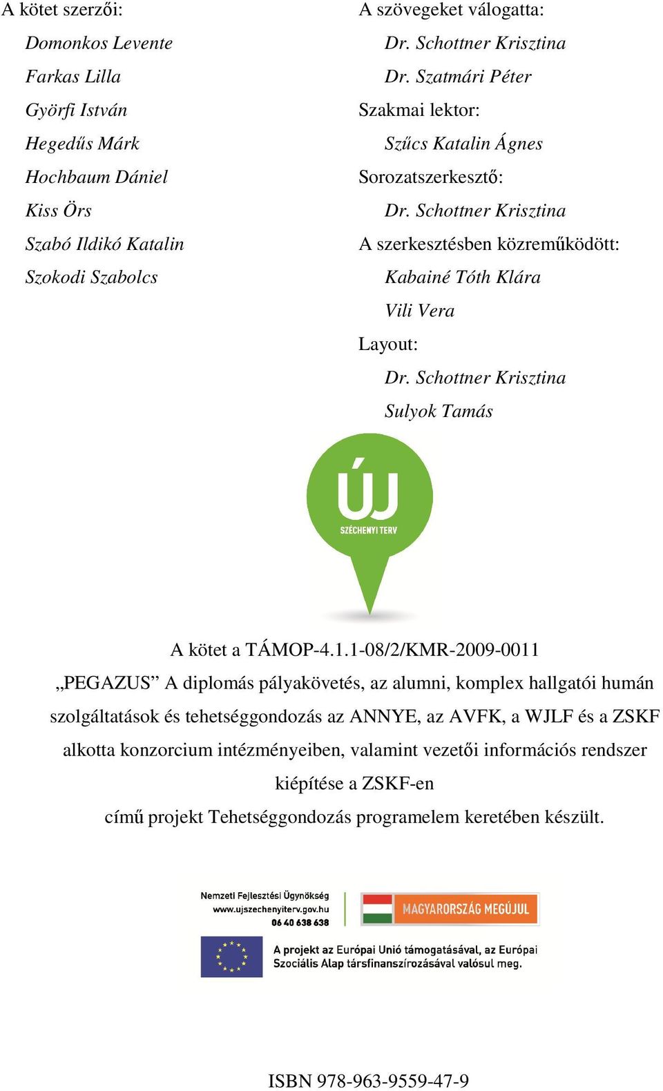 Schottner Krisztina A szerkesztésben közreműködött: Kabainé Tóth Klára Vili Vera Layout: Dr. Schottner Krisztina Sulyok Tamás A kötet a TÁMOP-4.1.