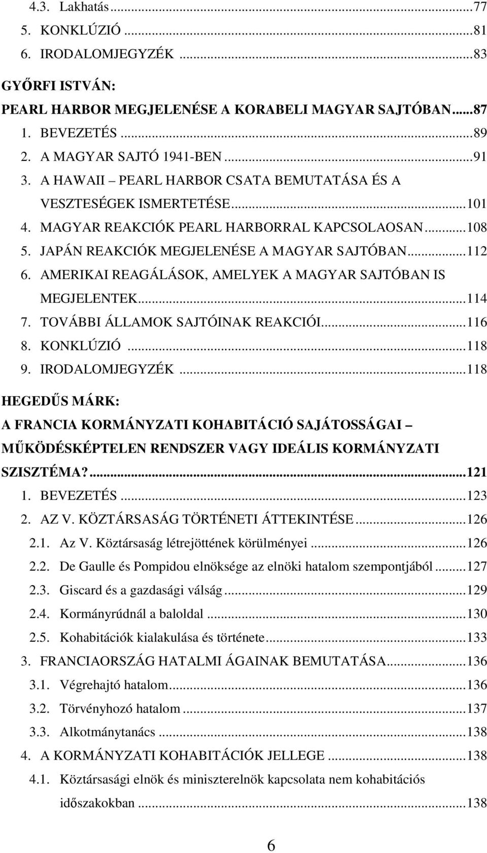 AMERIKAI REAGÁLÁSOK, AMELYEK A MAGYAR SAJTÓBAN IS MEGJELENTEK... 114 7. TOVÁBBI ÁLLAMOK SAJTÓINAK REAKCIÓI... 116 8. KONKLÚZIÓ... 118 9. IRODALOMJEGYZÉK.