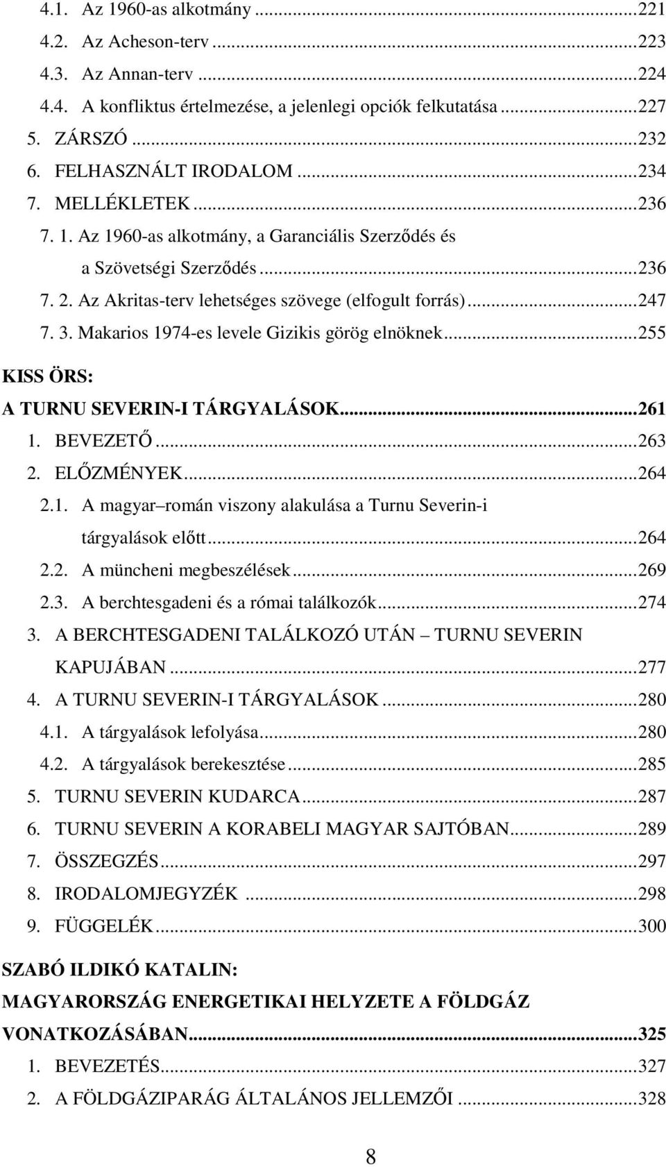 Makarios 1974-es levele Gizikis görög elnöknek... 255 KISS ÖRS: A TURNU SEVERIN-I TÁRGYALÁSOK... 261 1. BEVEZETŐ... 263 2. ELŐZMÉNYEK... 264 2.1. A magyar román viszony alakulása a Turnu Severin-i tárgyalások előtt.