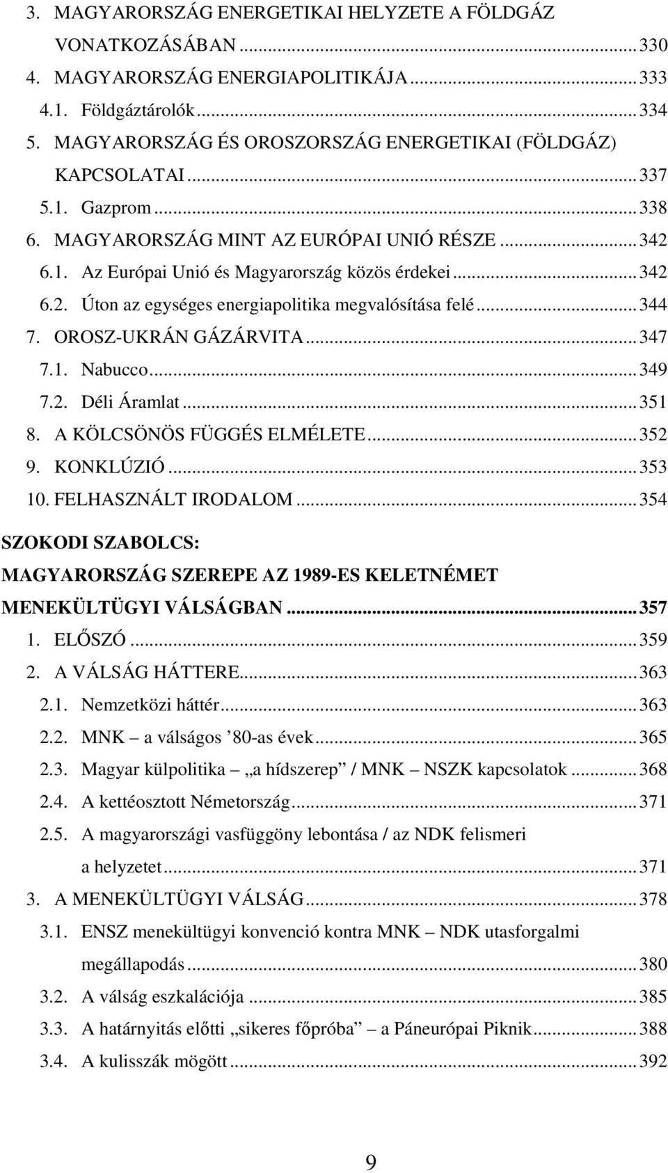 .. 344 7. OROSZ-UKRÁN GÁZÁRVITA... 347 7.1. Nabucco... 349 7.2. Déli Áramlat... 351 8. A KÖLCSÖNÖS FÜGGÉS ELMÉLETE... 352 9. KONKLÚZIÓ... 353 10. FELHASZNÁLT IRODALOM.