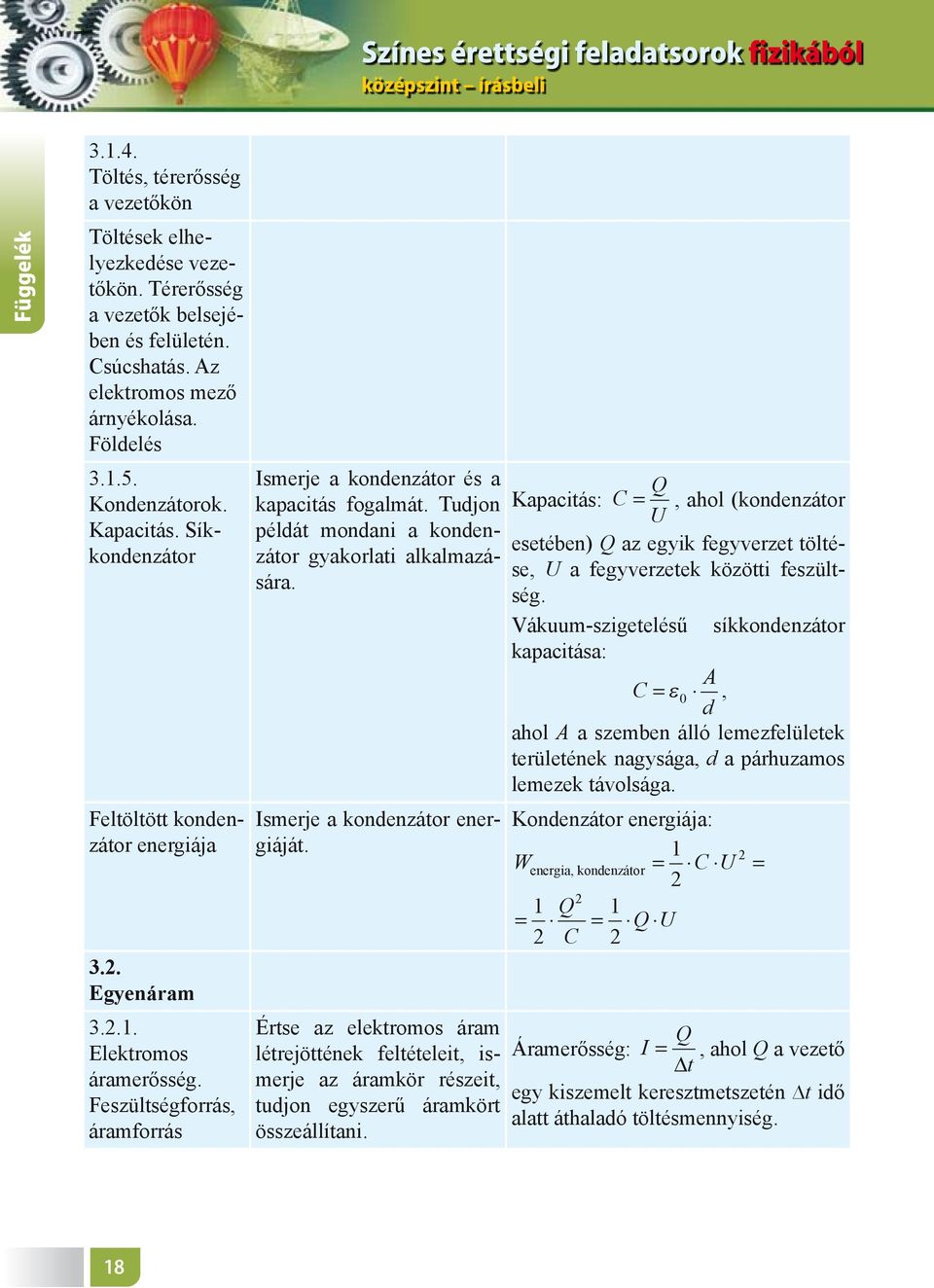 Feszültségforrás, áramforrás Ismerje a kondenzátor és a kapacitás fogalmát. Tudjon példát mondani a kondenzátor gyakorlati alkalmazására.