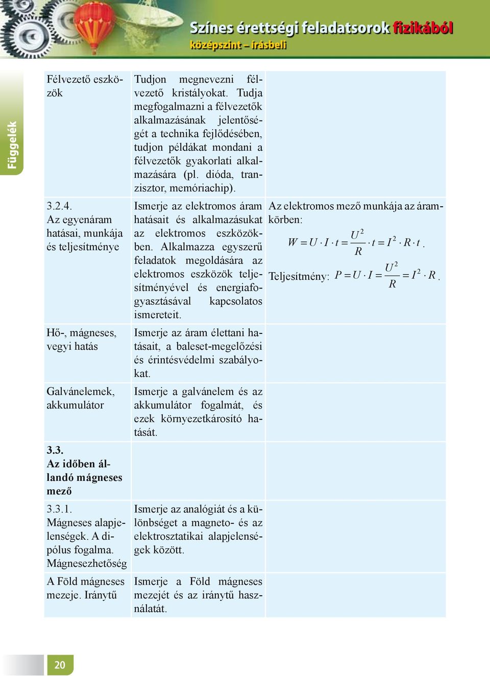 Tudja megfogalmazni a félvezetők alkalmazásának jelentőségét a technika fejlődésében, tudjon példákat mondani a félvezetők gyakorlati alkalmazására (pl. dióda, tranzisztor, memóriachip).