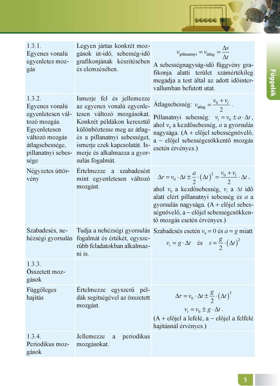 Periodikus mozgások Legyen jártas konkrét mozgások út-idő, sebesség-idő grafikonjának készítésében és elemzésében. Ismerje fel és jellemezze az egyenes vonalú egyenletesen változó mozgásokat.