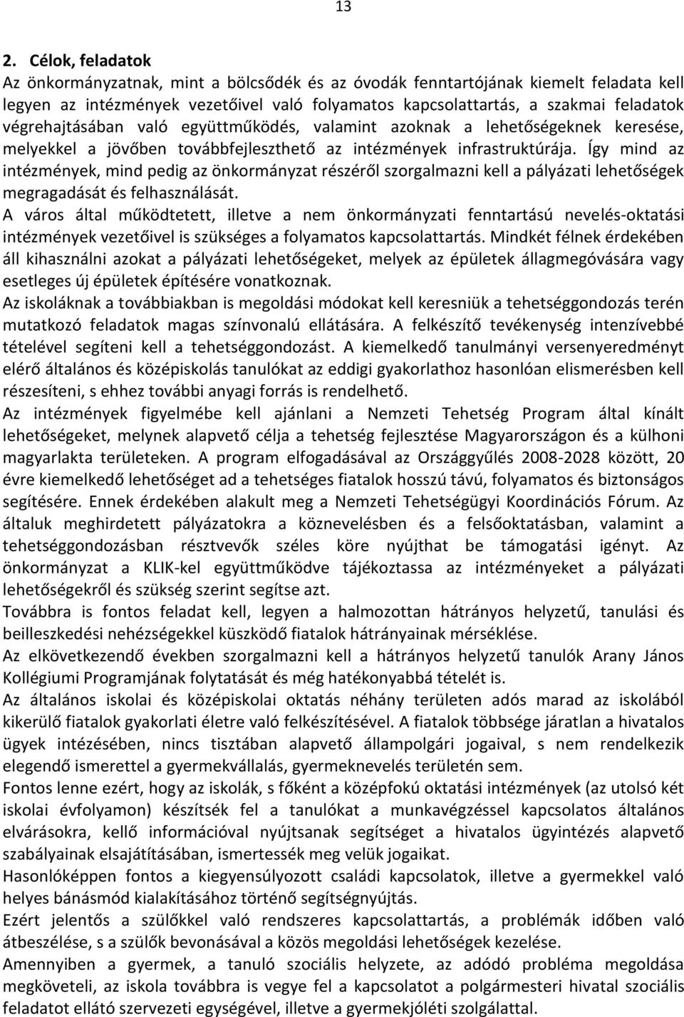 Így mind az intézmények, mind pedig az önkormányzat részéről szorgalmazni kell a pályázati lehetőségek megragadását és felhasználását.