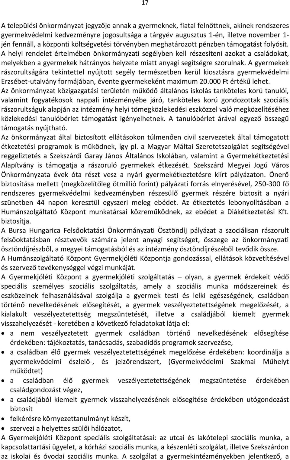 A helyi rendelet értelmében önkormányzati segélyben kell részesíteni azokat a családokat, melyekben a gyermekek hátrányos helyzete miatt anyagi segítségre szorulnak.