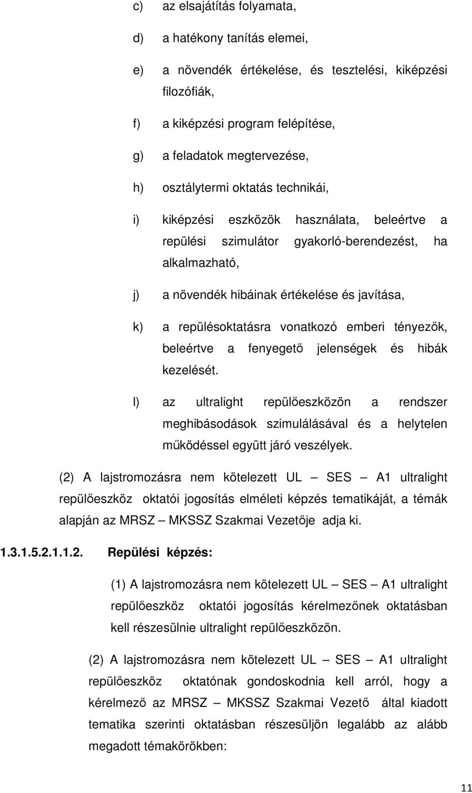 repülésoktatásra vonatkozó emberi tényezők, beleértve a fenyegető jelenségek és hibák kezelését.