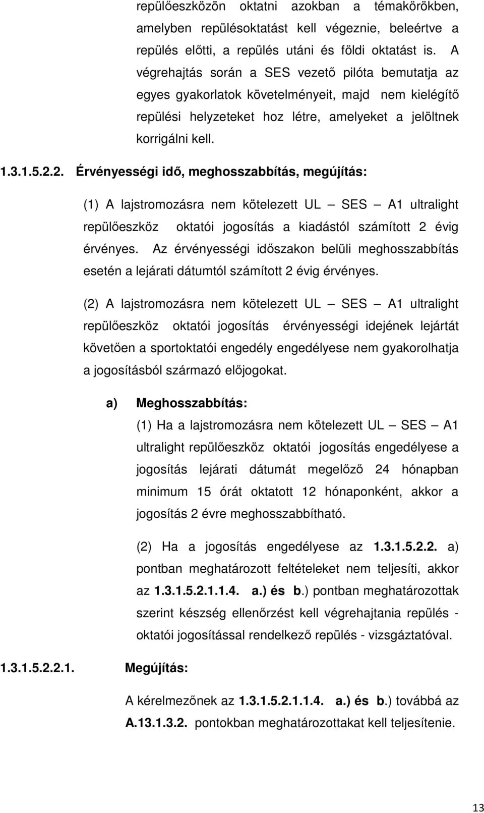 2. Érvényességi idő, meghosszabbítás, megújítás: (1) A lajstromozásra nem kötelezett UL SES A1 ultralight repülőeszköz oktatói jogosítás a kiadástól számított 2 évig érvényes.