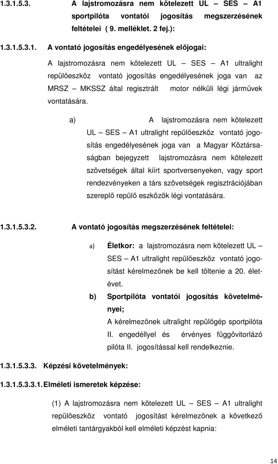 a) A lajstromozásra nem kötelezett UL SES A1 ultralight repülőeszköz vontató jogosítás engedélyesének joga van a Magyar Köztársaságban bejegyzett lajstromozásra nem kötelezett szövetségek által kiírt
