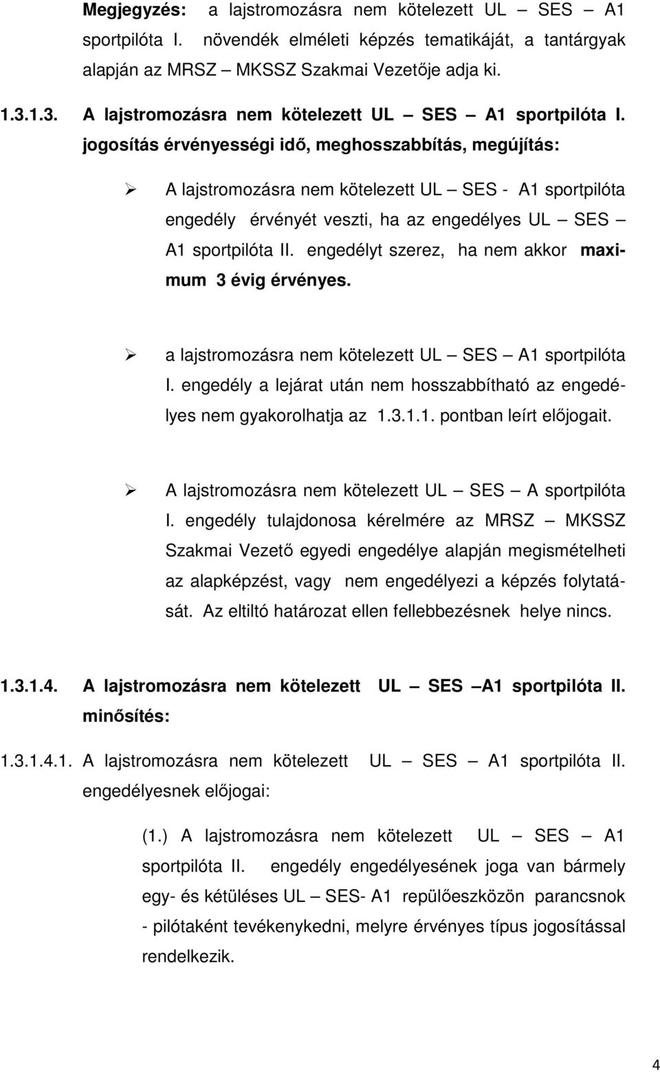 jogosítás érvényességi idő, meghosszabbítás, megújítás: A lajstromozásra nem kötelezett UL SES - A1 sportpilóta engedély érvényét veszti, ha az engedélyes UL SES A1 sportpilóta II.