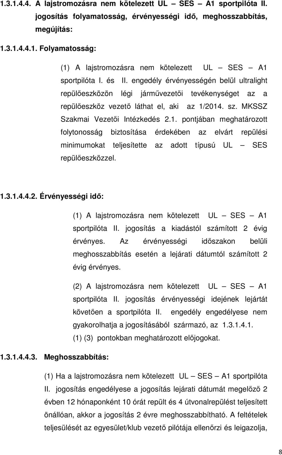 2014. sz. MKSSZ Szakmai Vezetői Intézkedés 2.1. pontjában meghatározott folytonosság biztosítása érdekében az elvárt repülési minimumokat teljesítette az adott típusú UL SES repülőeszközzel. 1.3.1.4.4.2. Érvényességi idő: (1) A lajstromozásra nem kötelezett UL SES A1 sportpilóta II.