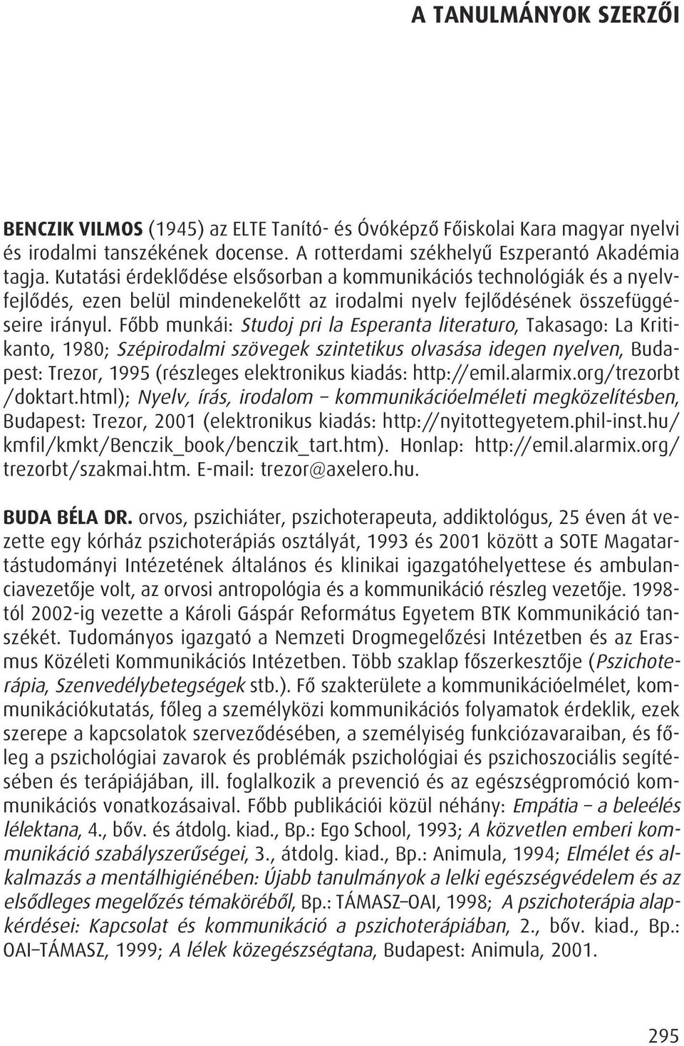 Fôbb munkái: Studoj pri la Esperanta literaturo, Takasago: La Kritikanto, 1980; Szépirodalmi szövegek szintetikus olvasása idegen nyelven, Budapest: Trezor, 1995 (részleges elektronikus kiadás: