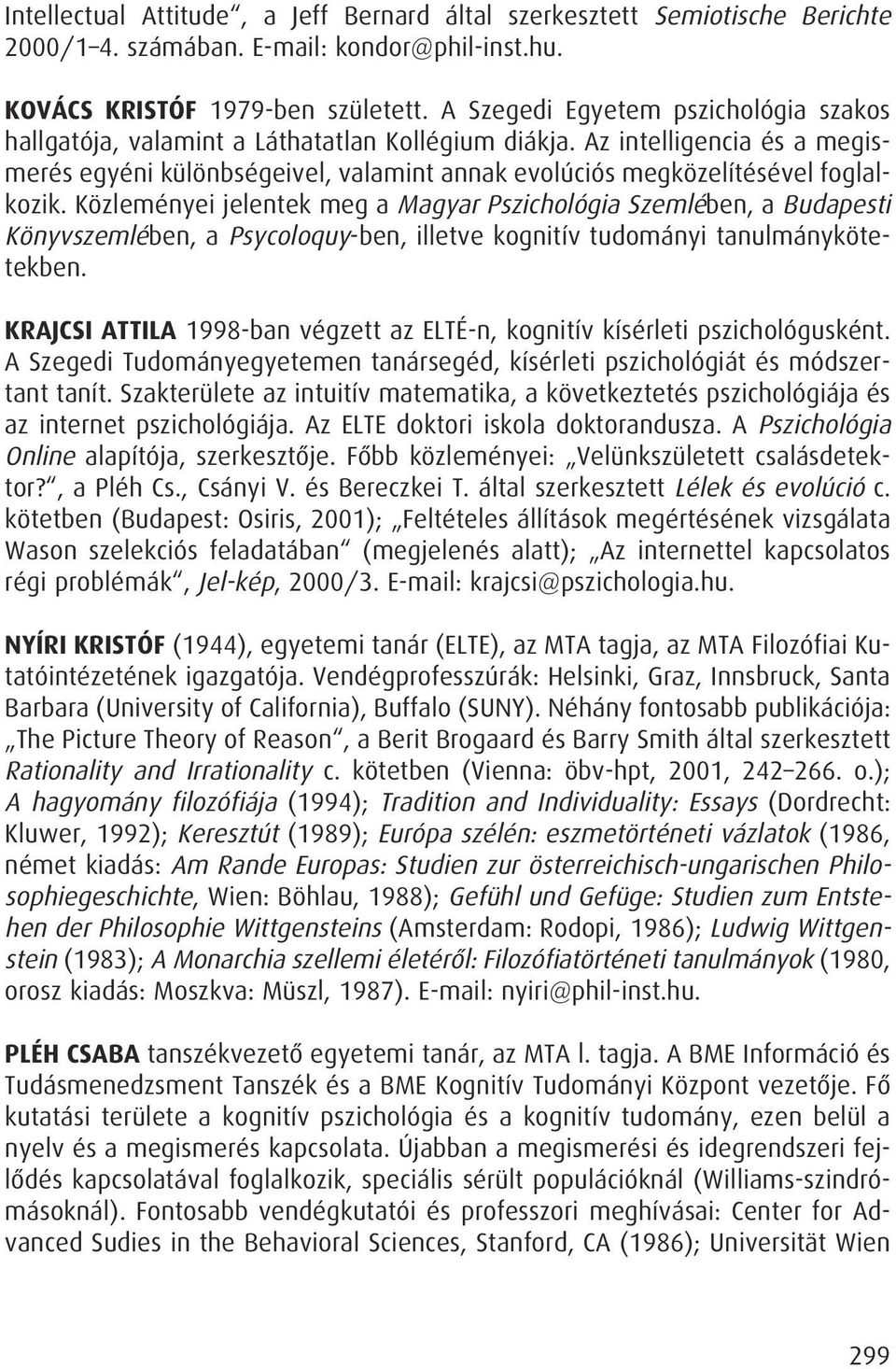 Az intelligencia és a megismerés egyéni különbségeivel, valamint annak evolúciós megközelítésével foglalkozik.