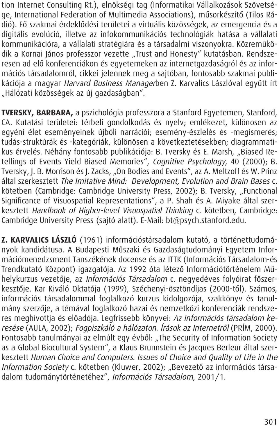 a társadalmi viszonyokra. Közremûködik a Kornai János professzor vezette Trust and Honesty kutatásban.