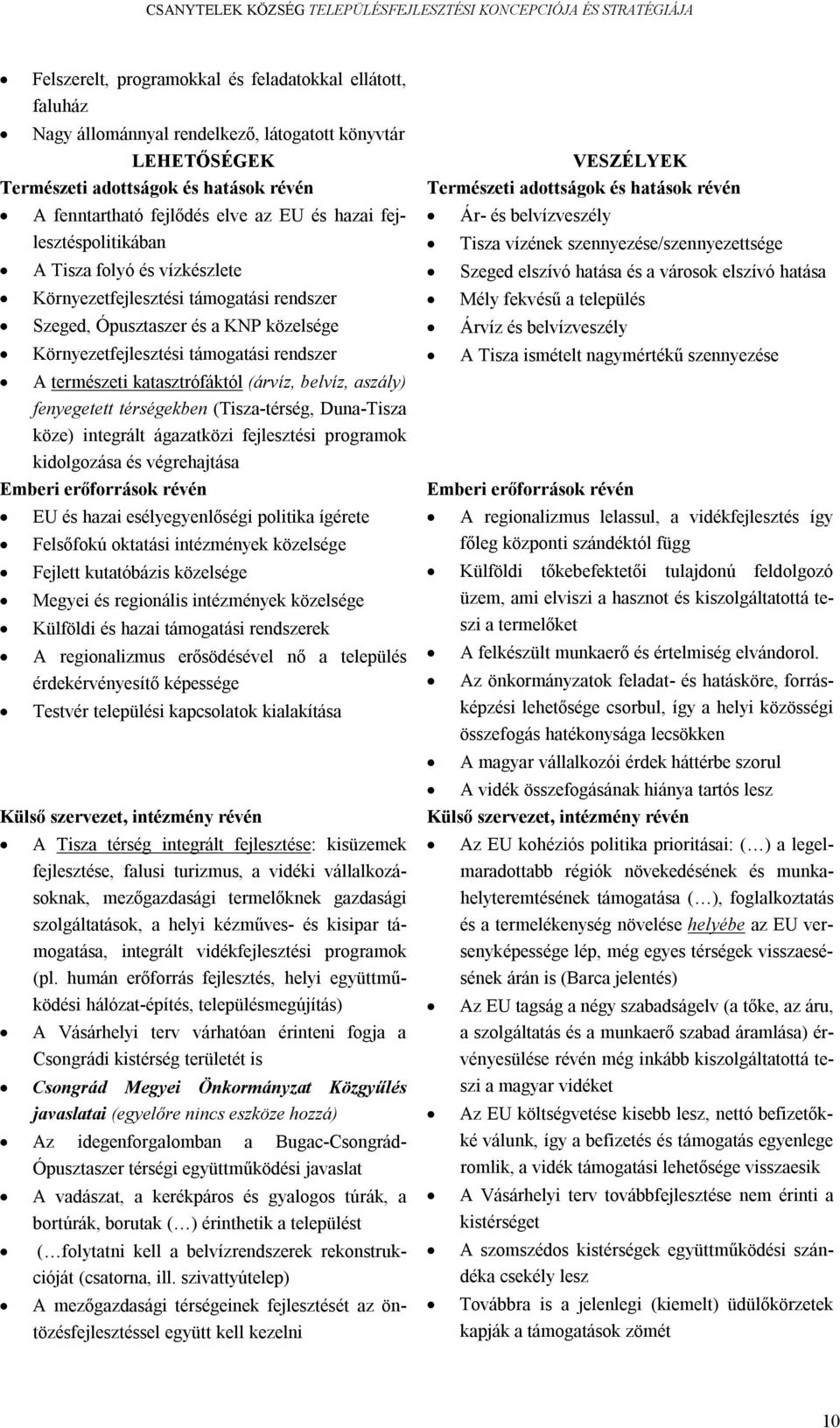 katasztrófáktól (árvíz, belvíz, aszály) fenyegetett térségekben (Tisza-térség, Duna-Tisza köze) integrált ágazatközi fejlesztési programok kidolgozása és végrehajtása Emberi erőforrások révén EU és