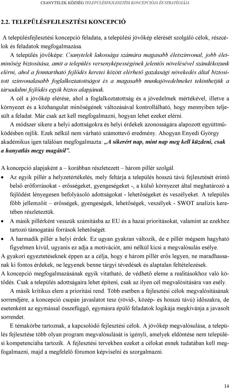 fenntartható fejlődés keretei között elérhető gazdasági növekedés által biztosított színvonalasabb foglalkoztatottságot és a magasabb munkajövedelmeket tekinthetjük a társadalmi fejlődés egyik biztos