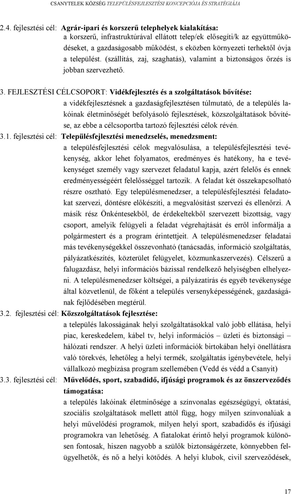 FEJLESZTÉSI CÉLCSOPORT: Vidékfejlesztés és a szolgáltatások bővítése: a vidékfejlesztésnek a gazdaságfejlesztésen túlmutató, de a település lakóinak életminőségét befolyásoló fejlesztések,