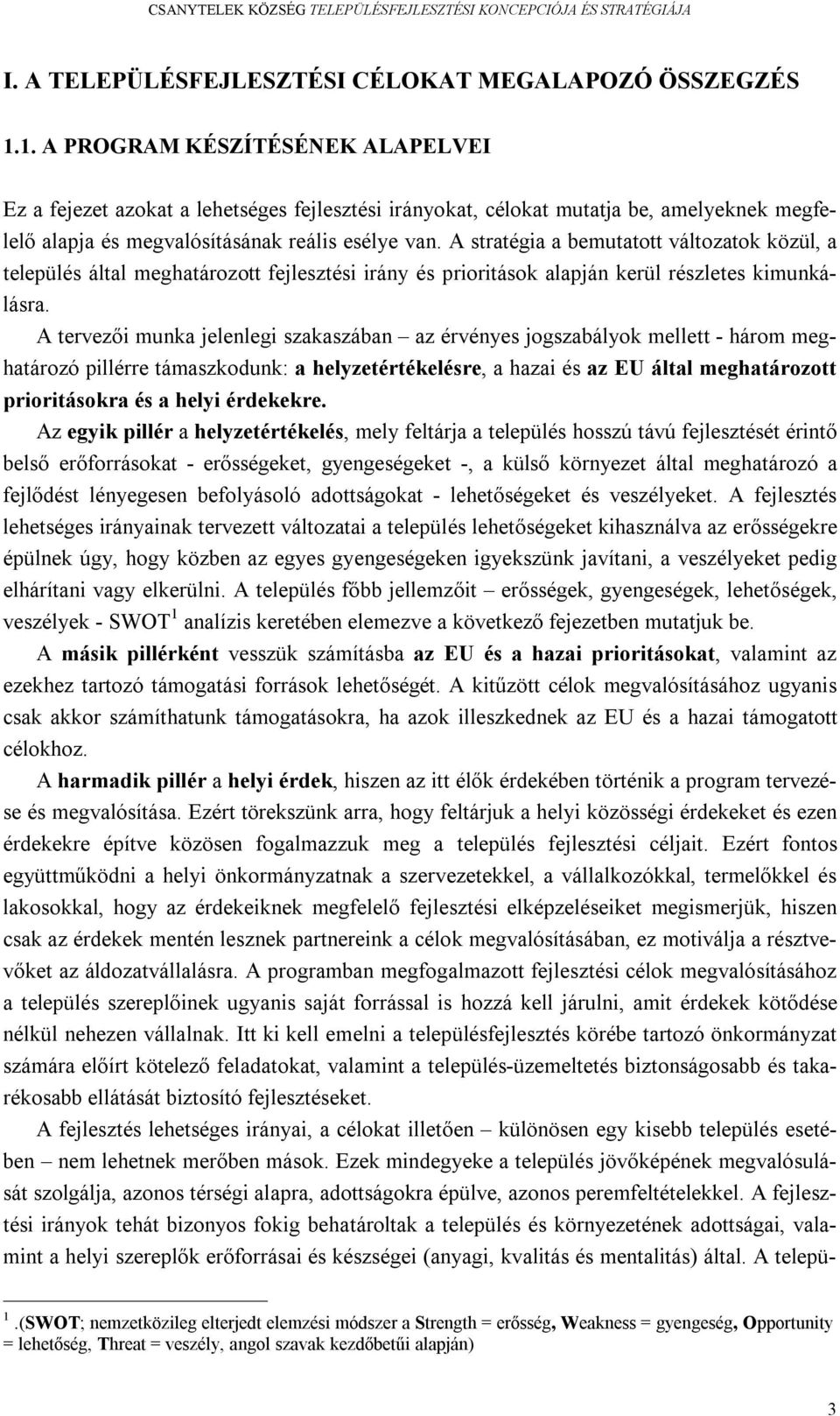 A stratégia a bemutatott változatok közül, a település által meghatározott fejlesztési irány és prioritások alapján kerül részletes kimunkálásra.