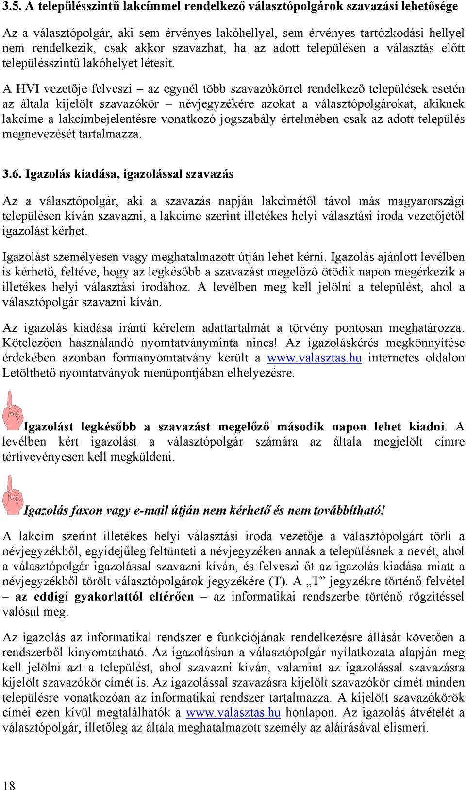 A HVI vezetője felveszi az egynél több szavazókörrel rendelkező települések esetén az általa kijelölt szavazókör névjegyzékére azokat a választópolgárokat, akiknek lakcíme a lakcímbejelentésre