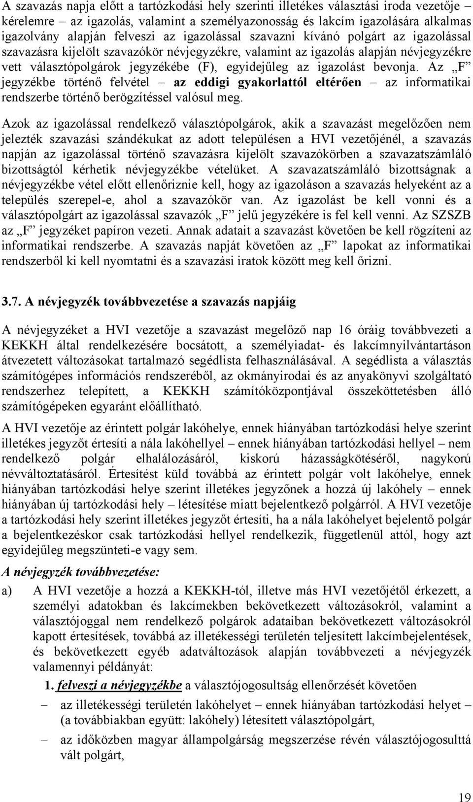 igazolást bevonja. Az F jegyzékbe történő felvétel az eddigi gyakorlattól eltérően az informatikai rendszerbe történő berögzítéssel valósul meg.