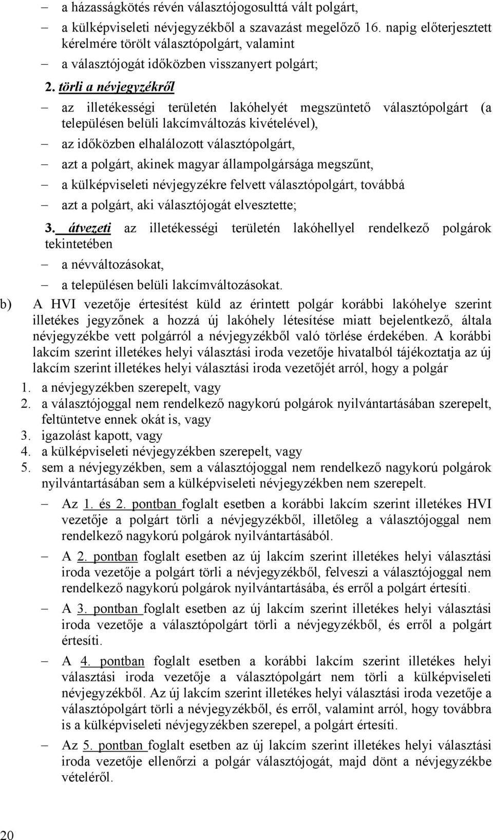 törli a névjegyzékről az illetékességi területén lakóhelyét megszüntető választópolgárt (a településen belüli lakcímváltozás kivételével), az időközben elhalálozott választópolgárt, azt a polgárt,