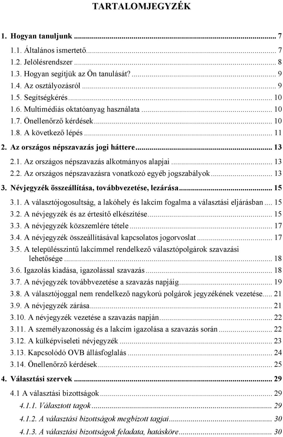 .. 13 2.2. Az országos népszavazásra vonatkozó egyéb jogszabályok... 13 3. Névjegyzék összeállítása, továbbvezetése, lezárása... 15 3.1. A választójogosultság, a lakóhely és lakcím fogalma a választási eljárásban.