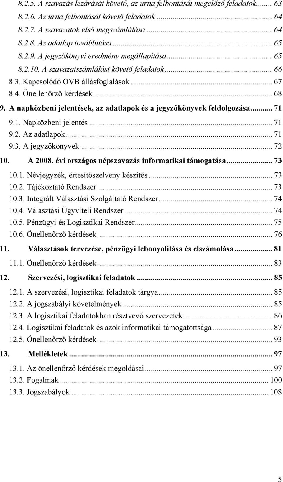 A napközbeni jelentések, az adatlapok és a jegyzőkönyvek feldolgozása... 71 9.1. Napközbeni jelentés... 71 9.2. Az adatlapok... 71 9.3. A jegyzőkönyvek... 72 10. A 2008.