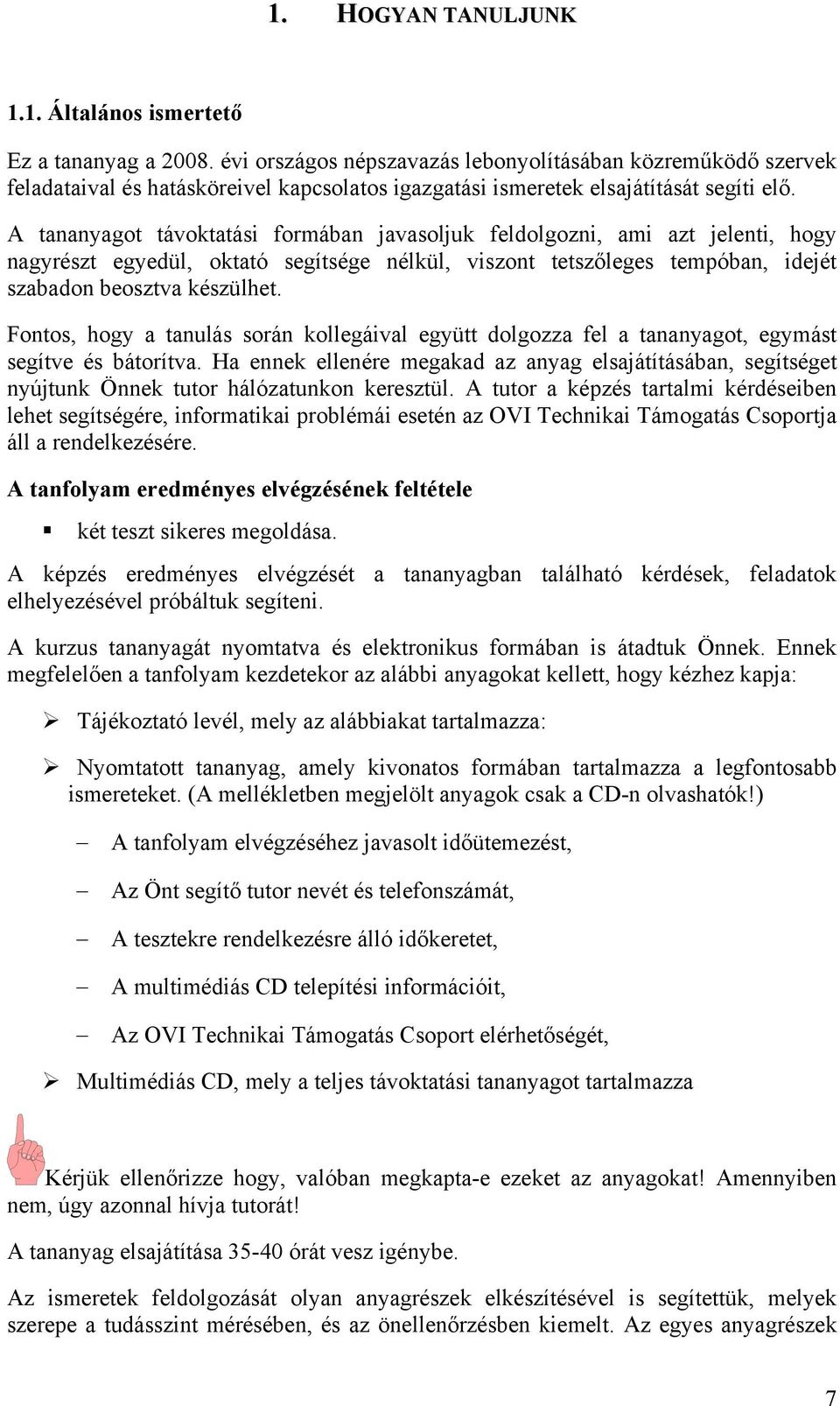 A tananyagot távoktatási formában javasoljuk feldolgozni, ami azt jelenti, hogy nagyrészt egyedül, oktató segítsége nélkül, viszont tetszőleges tempóban, idejét szabadon beosztva készülhet.