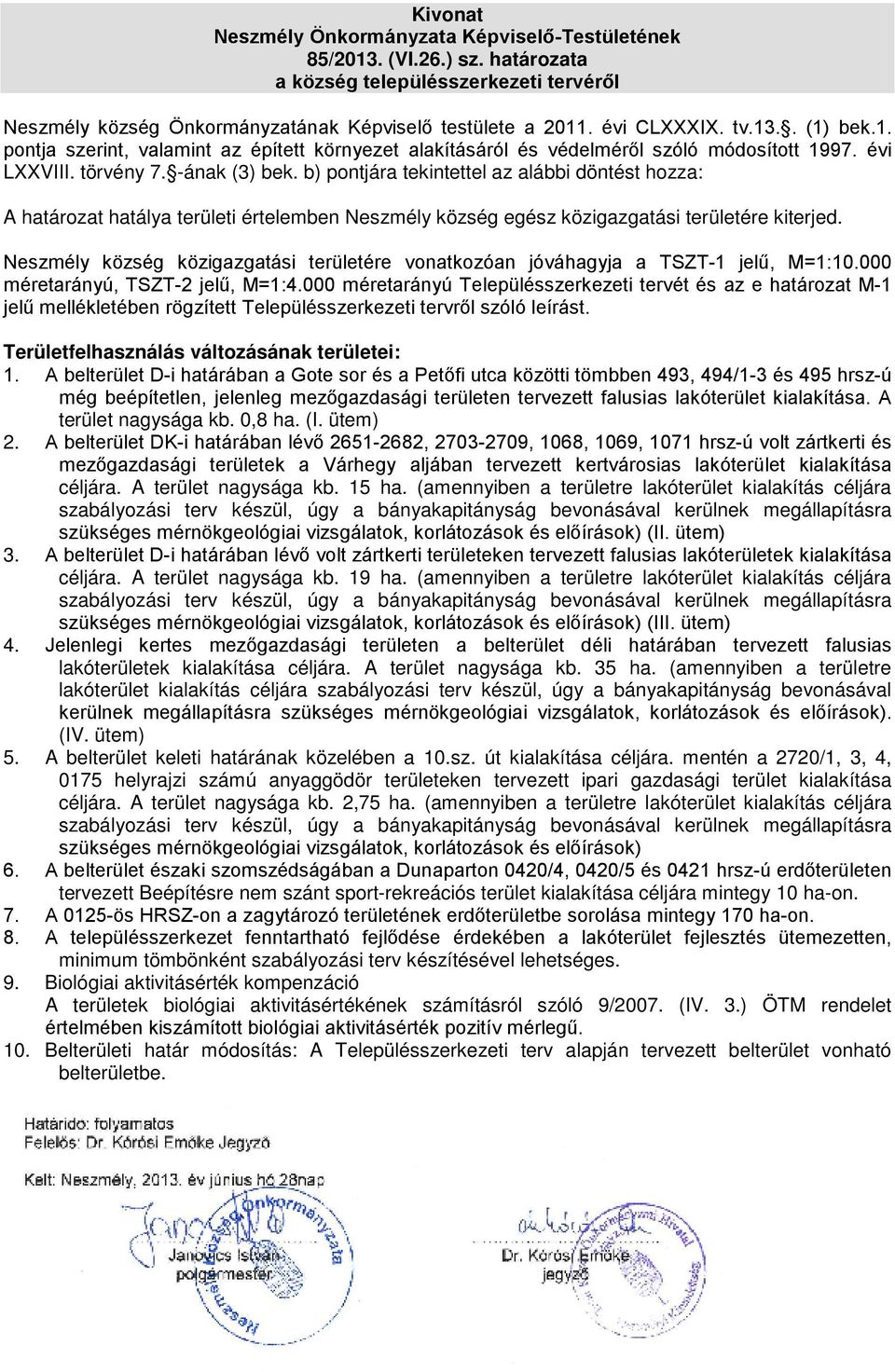 b) pontjára tekintettel az alábbi döntést hozza: A határozat hatálya területi értelemben Neszmély község egész közigazgatási területére kiterjed.